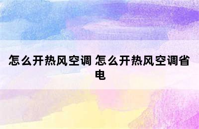 怎么开热风空调 怎么开热风空调省电